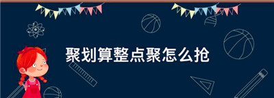 聚划算整点聚怎么抢，淘宝的整点抢优惠券在哪里图1